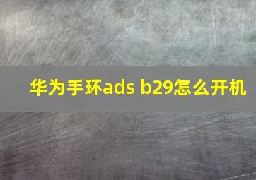 华为手环ads b29怎么开机